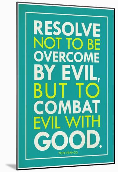Combat Evil With Good Pope Francis Quote-null-Mounted Poster
