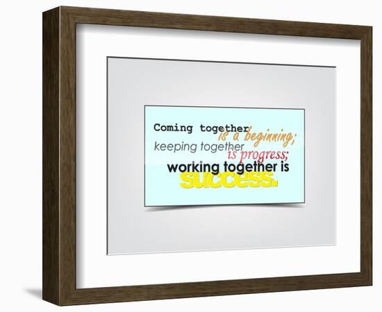 Coming Together Is a Beginning; Keeping Together Is Progress; Working Together Is Success-maxmitzu-Framed Art Print