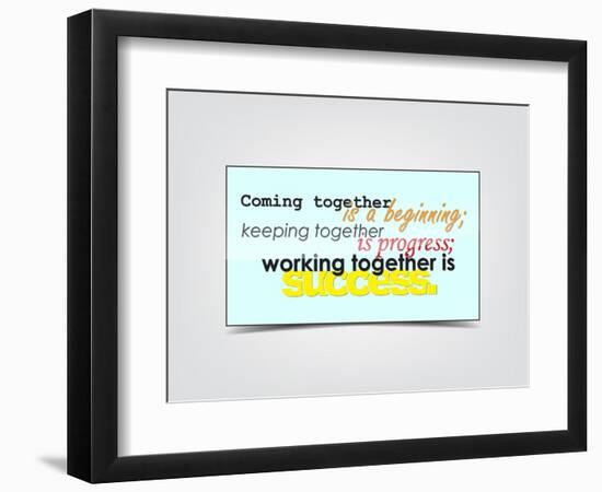 Coming Together Is a Beginning; Keeping Together Is Progress; Working Together Is Success-maxmitzu-Framed Art Print