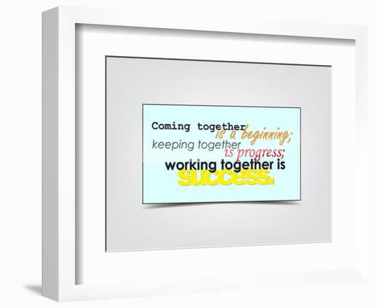 Coming Together Is a Beginning; Keeping Together Is Progress; Working Together Is Success-maxmitzu-Framed Art Print