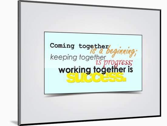 Coming Together Is a Beginning; Keeping Together Is Progress; Working Together Is Success-maxmitzu-Mounted Art Print