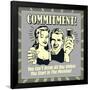 Commitment! You Can't Drink All Day Unless You Start in the Morning!-Retrospoofs-Framed Poster