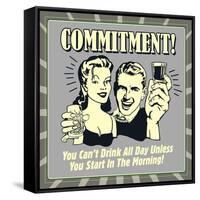 Commitment! You Can't Drink All Day Unless You Start in the Morning!-Retrospoofs-Framed Stretched Canvas
