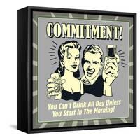 Commitment! You Can't Drink All Day Unless You Start in the Morning!-Retrospoofs-Framed Stretched Canvas