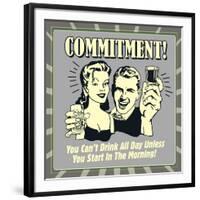 Commitment! You Can't Drink All Day Unless You Start in the Morning!-Retrospoofs-Framed Premium Giclee Print