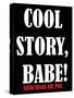 Cool Story Babe 13-null-Stretched Canvas