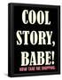 Cool Story Babe 3-null-Framed Poster