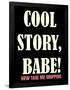 Cool Story Babe 3-null-Framed Poster