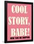 Cool Story Babe 4-null-Framed Poster