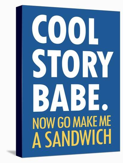 Cool Story Babe Now Make Me a Sandwich Humor Poster-null-Stretched Canvas