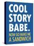 Cool Story Babe Now Make Me a Sandwich Humor Poster-null-Stretched Canvas