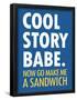 Cool Story Babe Now Make Me a Sandwich Humor Poster-null-Framed Poster