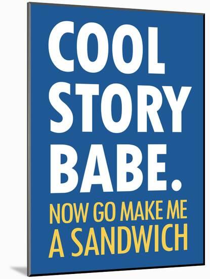 Cool Story Babe Now Make Me a Sandwich Humor Poster-null-Mounted Poster