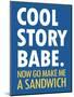 Cool Story Babe Now Make Me a Sandwich Humor Poster-null-Mounted Poster