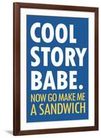 Cool Story Babe Now Make Me a Sandwich Humor-null-Framed Art Print