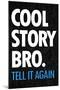 Cool Story Bro Tell It Again Humor Poster-null-Mounted Poster