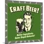 Craft Beer! Better Ingredients, Same Stupid Behavior!-Retrospoofs-Mounted Premium Giclee Print