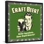 Craft Beer! Better Ingredients, Same Stupid Behavior!-Retrospoofs-Framed Poster