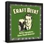 Craft Beer! Better Ingredients, Same Stupid Behavior!-Retrospoofs-Framed Poster