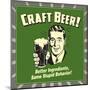 Craft Beer! Better Ingredients, Same Stupid Behavior!-Retrospoofs-Mounted Poster