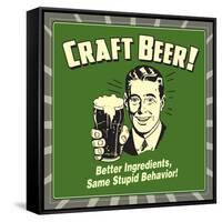 Craft Beer! Better Ingredients, Same Stupid Behavior!-Retrospoofs-Framed Stretched Canvas