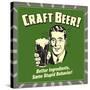 Craft Beer! Better Ingredients, Same Stupid Behavior!-Retrospoofs-Stretched Canvas