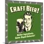 Craft Beer! Better Ingredients, Same Stupid Behavior!-Retrospoofs-Mounted Poster