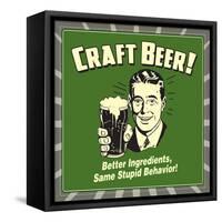 Craft Beer! Better Ingredients, Same Stupid Behavior!-Retrospoofs-Framed Stretched Canvas