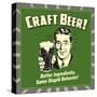 Craft Beer! Better Ingredients, Same Stupid Behavior!-Retrospoofs-Stretched Canvas