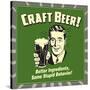 Craft Beer! Better Ingredients, Same Stupid Behavior!-Retrospoofs-Stretched Canvas