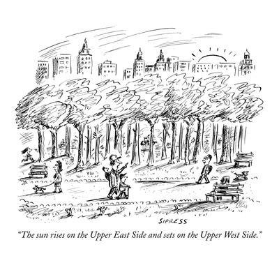 "The sun rises on the Upper East Side and sets on the Upper West Side." - New Yorker Cartoon
