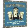 Day or Night! the Only Two Parts of the Day I Drink Beer!-Retrospoofs-Mounted Poster