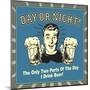 Day or Night! the Only Two Parts of the Day I Drink Beer!-Retrospoofs-Mounted Poster