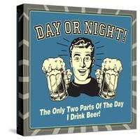 Day or Night! the Only Two Parts of the Day I Drink Beer!-Retrospoofs-Stretched Canvas
