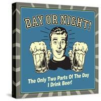 Day or Night! the Only Two Parts of the Day I Drink Beer!-Retrospoofs-Stretched Canvas