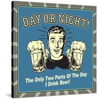 Day or Night! the Only Two Parts of the Day I Drink Beer!-Retrospoofs-Stretched Canvas