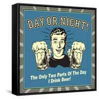 Day or Night! the Only Two Parts of the Day I Drink Beer!-Retrospoofs-Framed Stretched Canvas