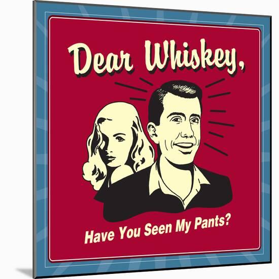 Dear Whiskey, Have You Seen My Pants?-Retrospoofs-Mounted Poster