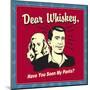 Dear Whiskey, Have You Seen My Pants?-Retrospoofs-Mounted Poster