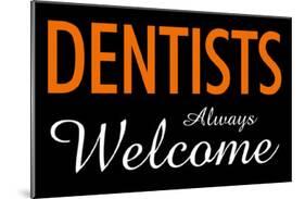 Dentists Always Welcome-null-Mounted Poster