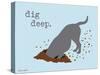 Dig Deep-Dog is Good-Stretched Canvas