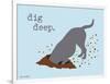 Dig Deep-Dog is Good-Framed Art Print