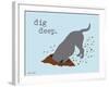 Dig Deep-Dog is Good-Framed Art Print