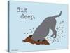 Dig Deep-Dog is Good-Stretched Canvas