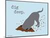 Dig Deep-Dog is Good-Mounted Art Print