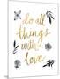 Do All Things with Love BW-Sara Zieve Miller-Mounted Art Print