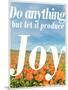 Do Anything Produce Joy-Terry Eggers-Mounted Photographic Print