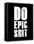 Do Epic Shit-null-Framed Stretched Canvas