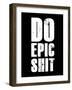 Do Epic Shit-null-Framed Art Print