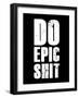 Do Epic Shit-null-Framed Art Print